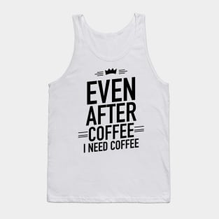 Even after coffee I need coffee Tank Top